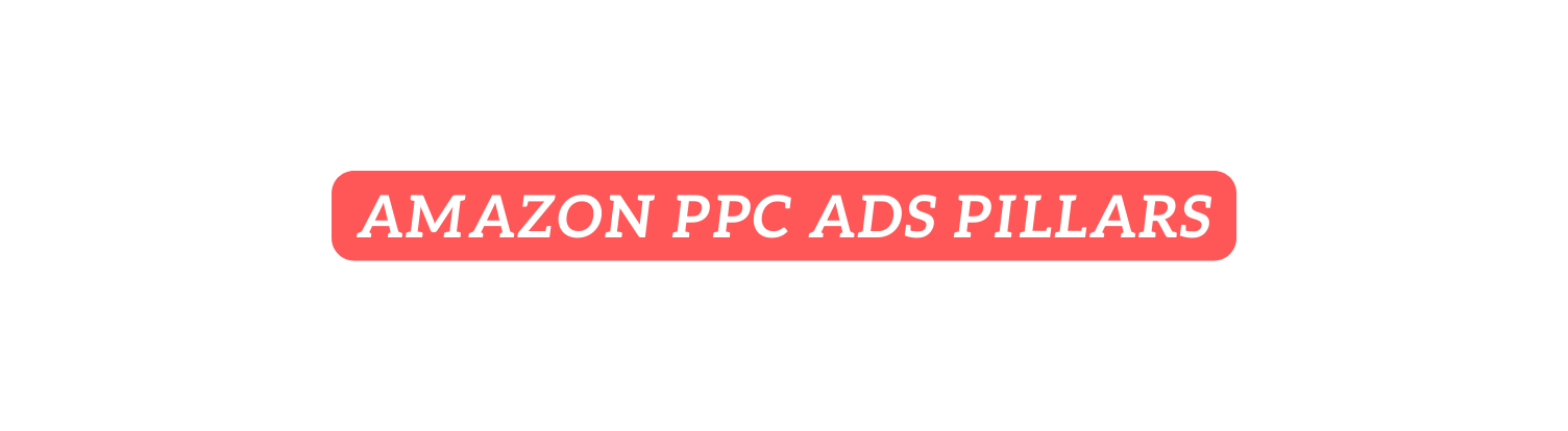 AMAZON PPC ADS PILLARS