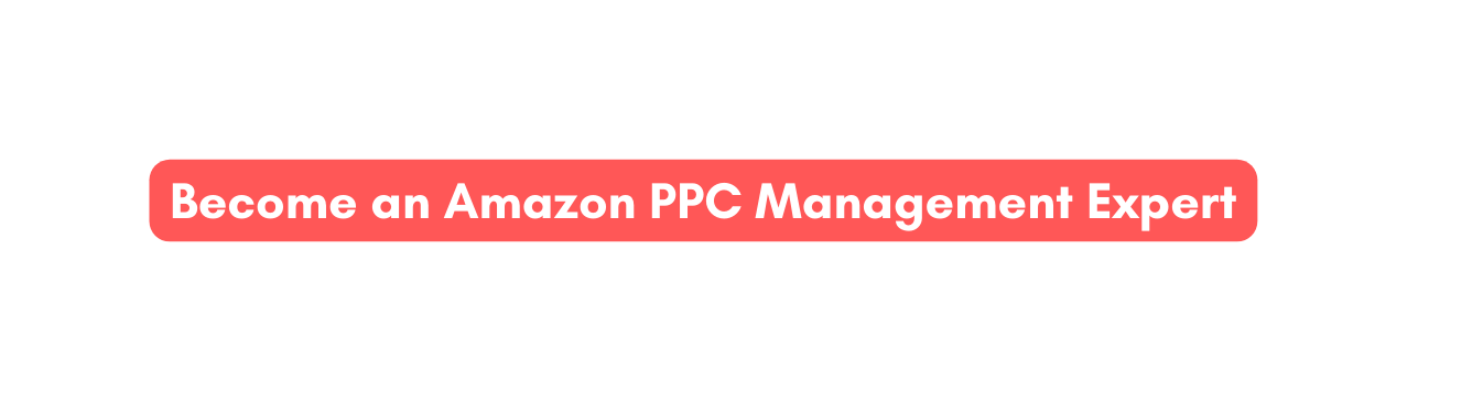 Become an Amazon PPC Management Expert