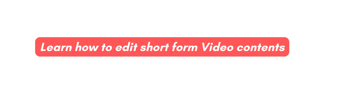 Learn how to edit short form Video contents