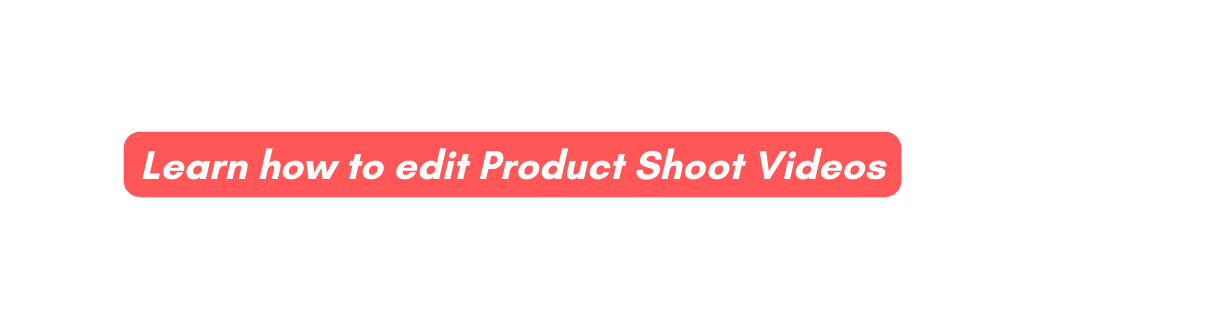 Learn how to edit Product Shoot Videos