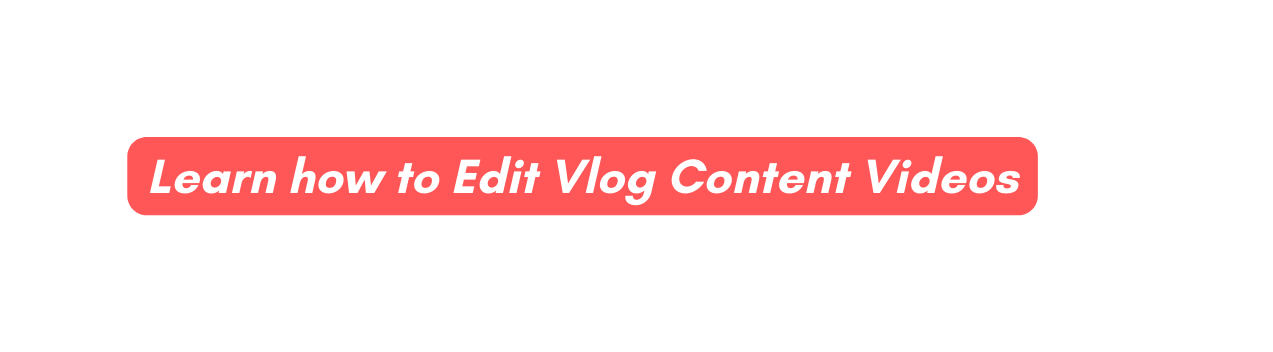 Learn how to Edit Vlog Content Videos