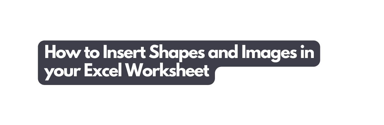 How to Insert Shapes and Images in your Excel Worksheet